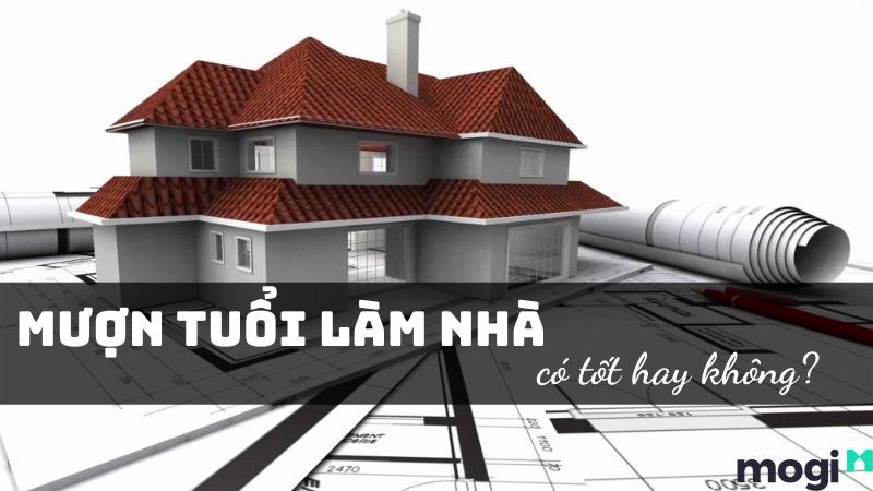 Sinh năm 1994 xây nhà năm 2026 được không? Nguyên tắc cần biết 4 Mượn tuổi làm nhà