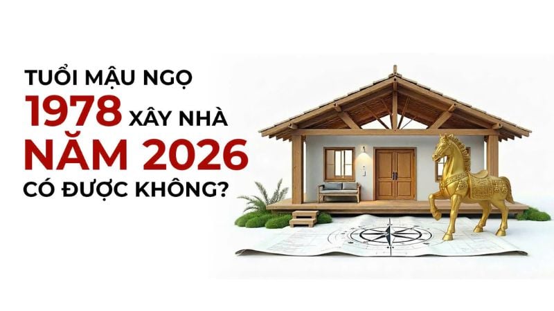 Tuổi 1978 làm nhà năm 2026: Thiên thời, địa lợi, nhân hòa